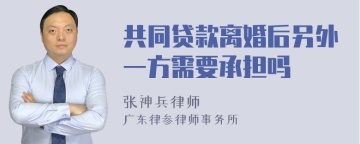 共同贷款离婚后另外一方需要承担吗