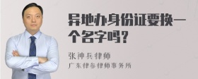 异地办身份证要换一个名字吗？