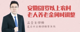 安徽60岁以上农村老人养老金何时调整