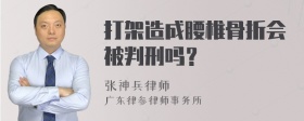 打架造成腰椎骨折会被判刑吗？