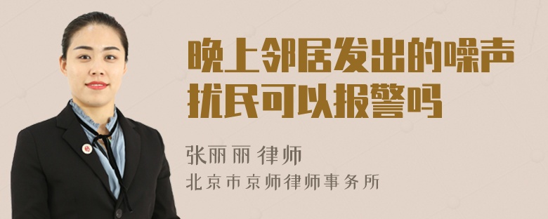 晚上邻居发出的噪声扰民可以报警吗