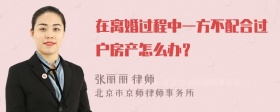 在离婚过程中一方不配合过户房产怎么办？