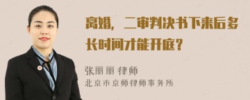 离婚，二审判决书下来后多长时间才能开庭？