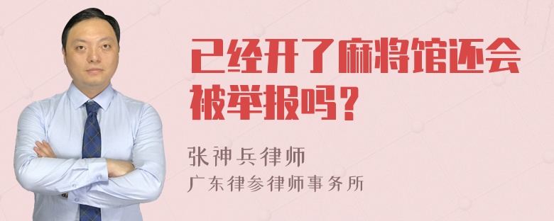 已经开了麻将馆还会被举报吗？