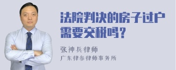 法院判决的房子过户需要交税吗？