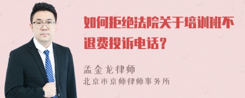 如何拒绝法院关于培训班不退费投诉电话？