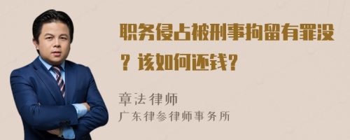 职务侵占被刑事拘留有罪没？该如何还钱？