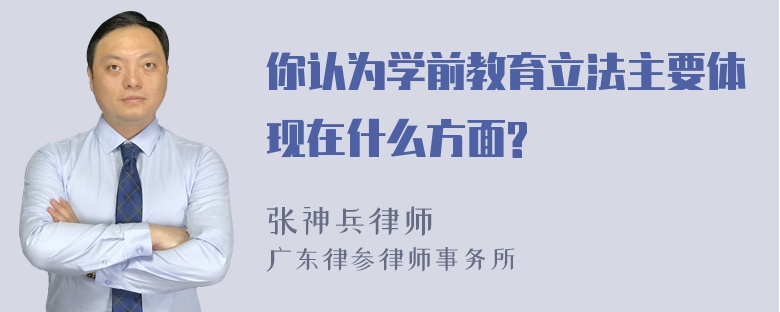 你认为学前教育立法主要体现在什么方面?