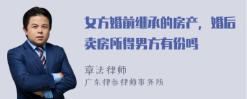 女方婚前继承的房产，婚后卖房所得男方有份吗