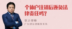 个体户注销后还负法律责任吗？