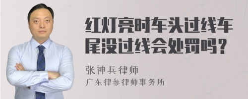 红灯亮时车头过线车尾没过线会处罚吗？