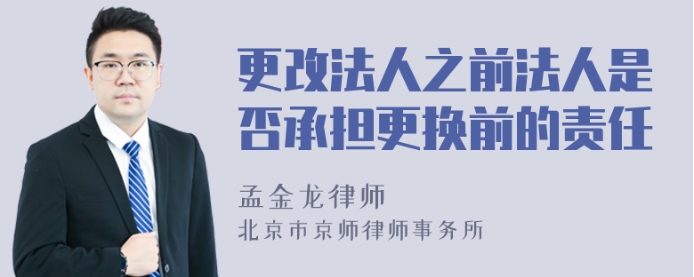 更改法人之前法人是否承担更换前的责任