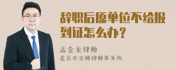 辞职后原单位不给报到证怎么办？