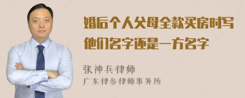 婚后个人父母全款买房时写他们名字还是一方名字