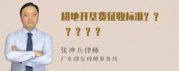 耕地开垦费征收标准? ? ? ? ? ?