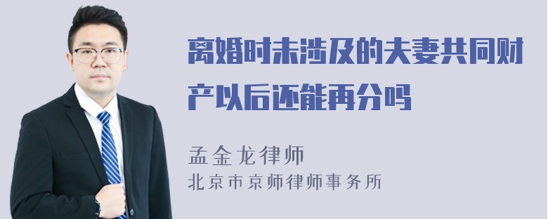 离婚时未涉及的夫妻共同财产以后还能再分吗