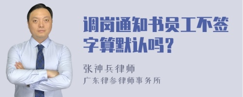 调岗通知书员工不签字算默认吗？