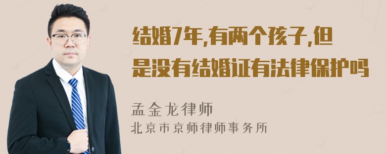 结婚7年,有两个孩子,但是没有结婚证有法律保护吗