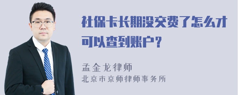 社保卡长期没交费了怎么才可以查到账户？