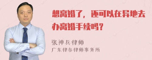 想离婚了，还可以在异地去办离婚手续吗？