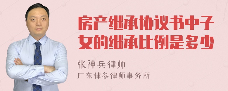 房产继承协议书中子女的继承比例是多少