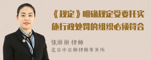 《规定》明确规定受委托实施行政处罚的组织必须符合