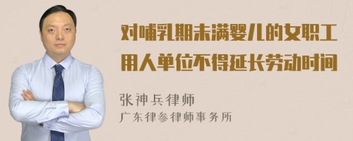 对哺乳期未满婴儿的女职工用人单位不得延长劳动时间