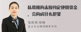 私募机构未按约定使用资金，会构成什么犯罪