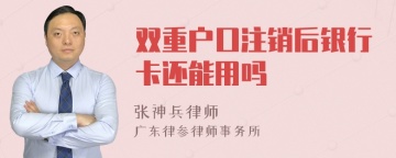 双重户口注销后银行卡还能用吗