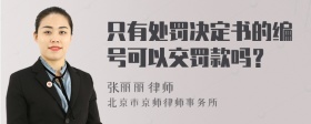 只有处罚决定书的编号可以交罚款吗？