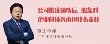 公司被注销以后, 股东对企业的债务承担什么责任