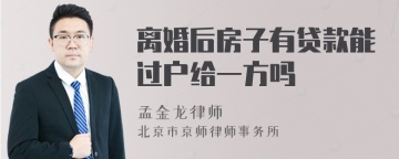 离婚后房子有贷款能过户给一方吗