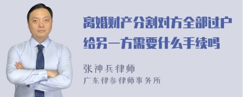 离婚财产分割对方全部过户给另一方需要什么手续吗