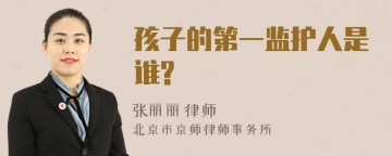 孩子的第一监护人是谁?