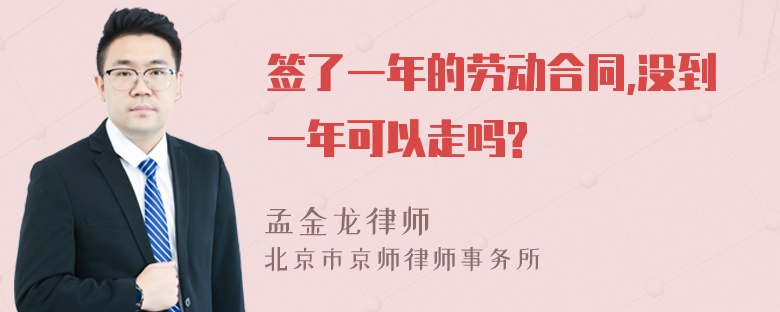 签了一年的劳动合同,没到一年可以走吗?