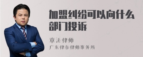 加盟纠纷可以向什么部门投诉