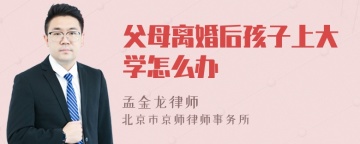 父母离婚后孩子上大学怎么办