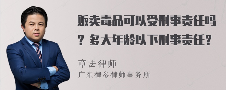 贩卖毒品可以受刑事责任吗？多大年龄以下刑事责任？