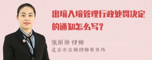 出境入境管理行政处罚决定的通知怎么写？