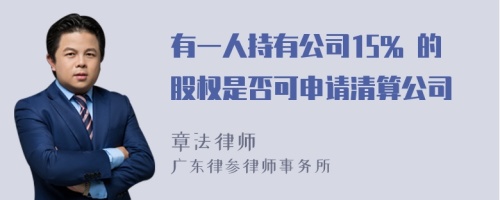 有一人持有公司15% 的股权是否可申请清算公司