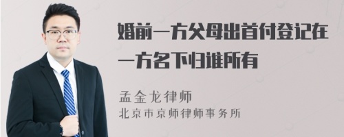 婚前一方父母出首付登记在一方名下归谁所有