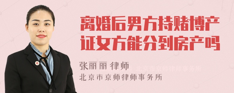 离婚后男方持赌博产证女方能分到房产吗