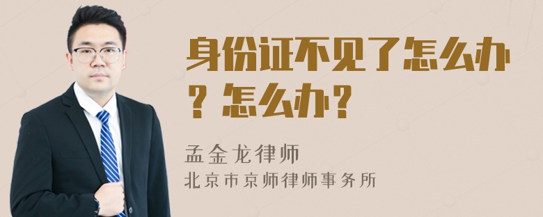 身份证不见了怎么办？怎么办？