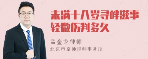 未满十八岁寻衅滋事轻微伤判多久