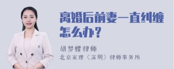 离婚后前妻一直纠缠怎么办？