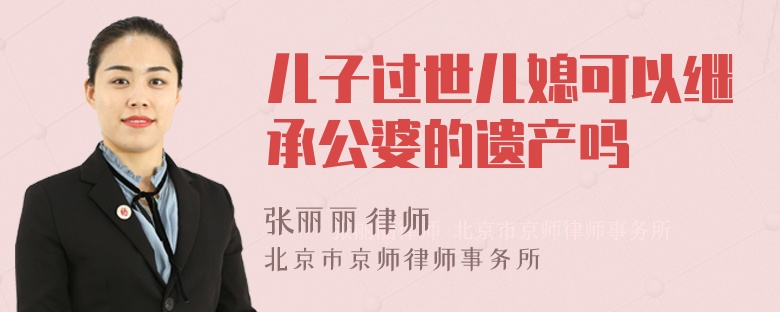 儿子过世儿媳可以继承公婆的遗产吗