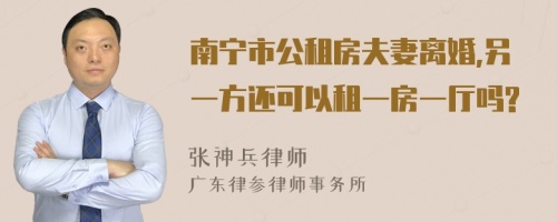 南宁市公租房夫妻离婚,另一方还可以租一房一厅吗?