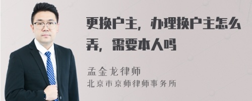 更换户主，办理换户主怎么弄，需要本人吗