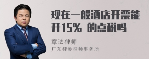 现在一般酒店开票能开15% 的点税吗