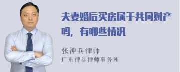 夫妻婚后买房属于共同财产吗，有哪些情况